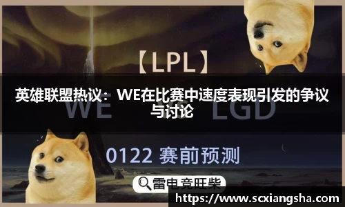 英雄联盟热议：WE在比赛中速度表现引发的争议与讨论